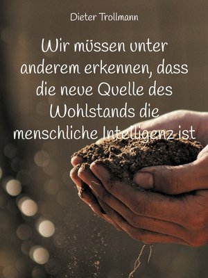 cover image of Wir müssen unter anderem erkennen, dass die neue Quelle des Wohlstands die menschliche Intelligenz ist